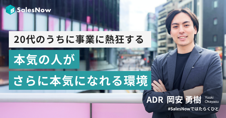 20代のうちに事業に熱狂する。SalesNowは、本気の人がさらに本気になれる環境です。